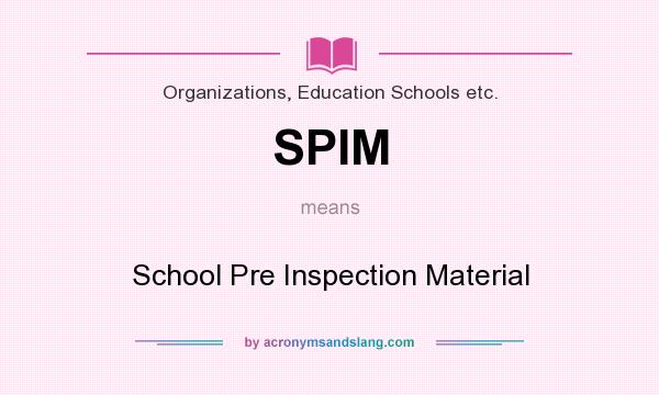 What does SPIM mean? It stands for School Pre Inspection Material