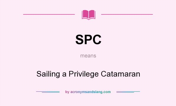 What does SPC mean? It stands for Sailing a Privilege Catamaran