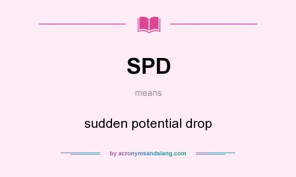 What does SPD mean? It stands for sudden potential drop