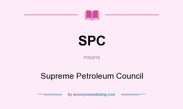 What does SPC mean? It stands for Supreme Petroleum Council