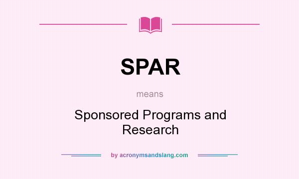 What does SPAR mean? It stands for Sponsored Programs and Research