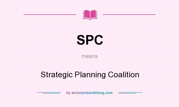 What does SPC mean? It stands for Strategic Planning Coalition