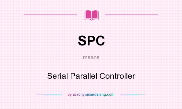 What does SPC mean? It stands for Serial Parallel Controller