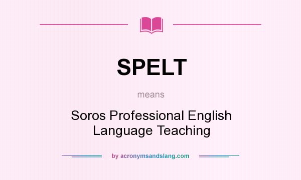What does SPELT mean? It stands for Soros Professional English Language Teaching