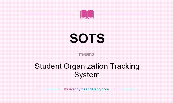 What does SOTS mean? It stands for Student Organization Tracking System