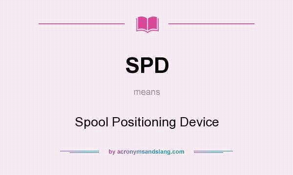 What does SPD mean? It stands for Spool Positioning Device