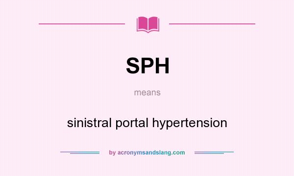 What does SPH mean? It stands for sinistral portal hypertension