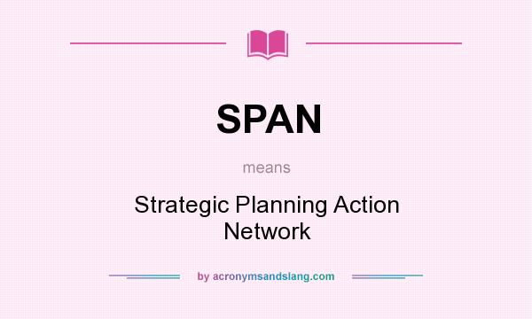 What does SPAN mean? It stands for Strategic Planning Action Network