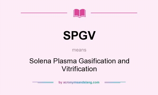 What does SPGV mean? It stands for Solena Plasma Gasification and Vitrification