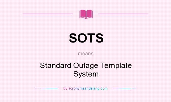 What does SOTS mean? It stands for Standard Outage Template System