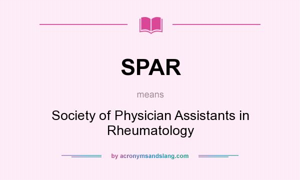 What does SPAR mean? It stands for Society of Physician Assistants in Rheumatology