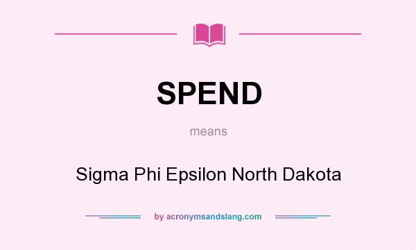 What does SPEND mean? It stands for Sigma Phi Epsilon North Dakota