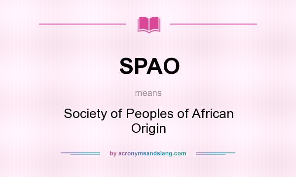 What does SPAO mean? It stands for Society of Peoples of African Origin