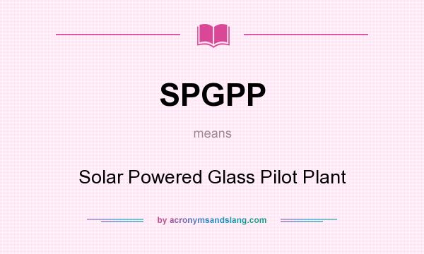 What does SPGPP mean? It stands for Solar Powered Glass Pilot Plant