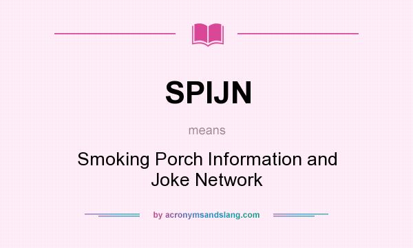 What does SPIJN mean? It stands for Smoking Porch Information and Joke Network