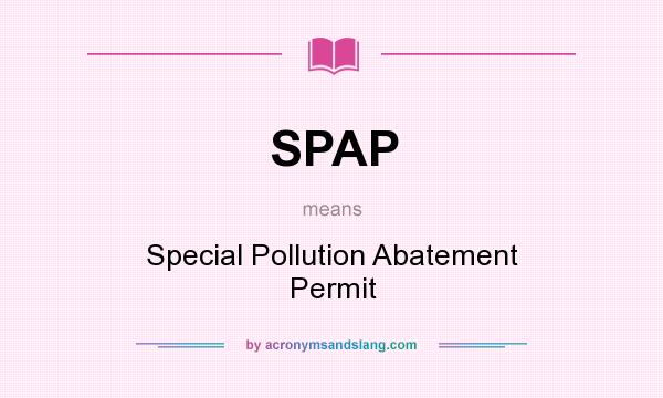 What does SPAP mean? It stands for Special Pollution Abatement Permit