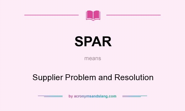 What does SPAR mean? It stands for Supplier Problem and Resolution