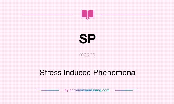 What does SP mean? It stands for Stress Induced Phenomena