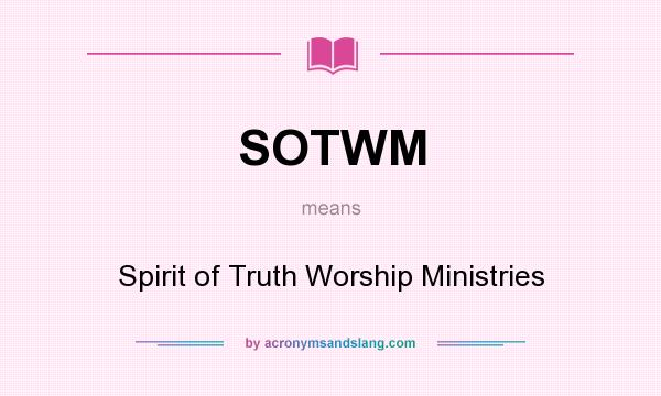 What does SOTWM mean? It stands for Spirit of Truth Worship Ministries