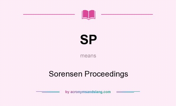 What does SP mean? It stands for Sorensen Proceedings