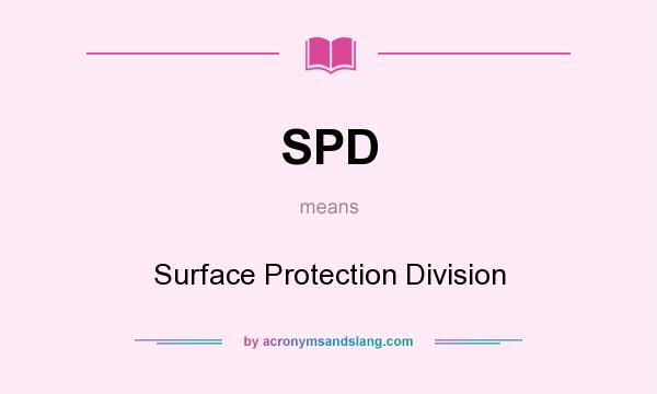 What does SPD mean? It stands for Surface Protection Division