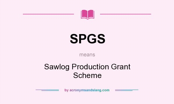 What does SPGS mean? It stands for Sawlog Production Grant Scheme
