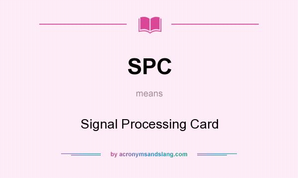 What does SPC mean? It stands for Signal Processing Card