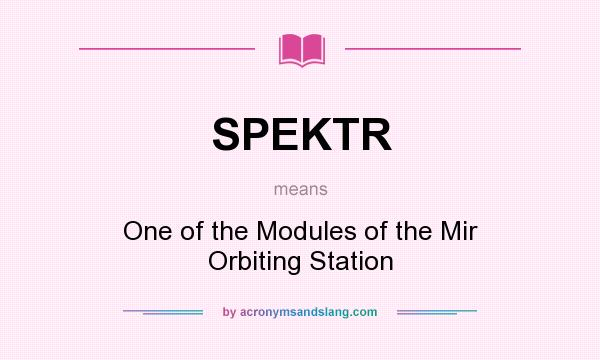 What does SPEKTR mean? It stands for One of the Modules of the Mir Orbiting Station