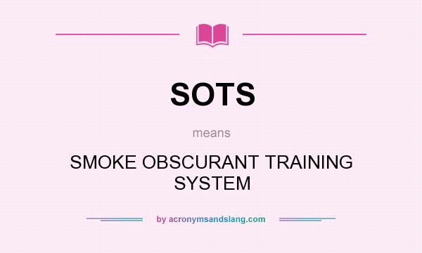 What does SOTS mean? It stands for SMOKE OBSCURANT TRAINING SYSTEM