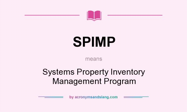 What does SPIMP mean? It stands for Systems Property Inventory Management Program