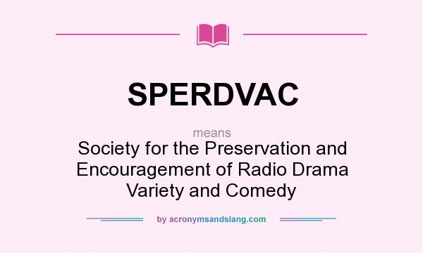 What does SPERDVAC mean? It stands for Society for the Preservation and Encouragement of Radio Drama Variety and Comedy