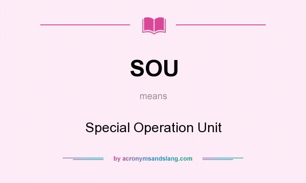 What does SOU mean? It stands for Special Operation Unit