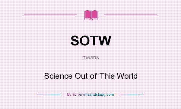 What does SOTW mean? It stands for Science Out of This World