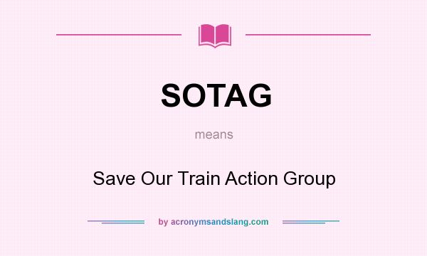 What does SOTAG mean? It stands for Save Our Train Action Group