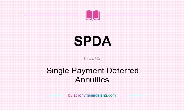 What does SPDA mean? It stands for Single Payment Deferred Annuities