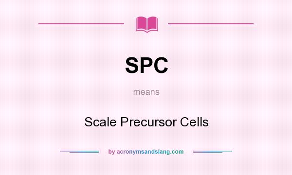 What does SPC mean? It stands for Scale Precursor Cells