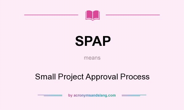 What does SPAP mean? It stands for Small Project Approval Process
