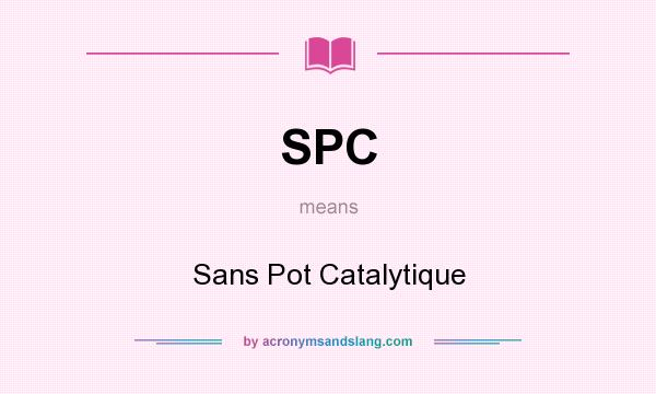 What does SPC mean? It stands for Sans Pot Catalytique