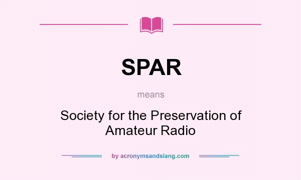 What does SPAR mean? It stands for Society for the Preservation of Amateur Radio