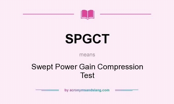 What does SPGCT mean? It stands for Swept Power Gain Compression Test