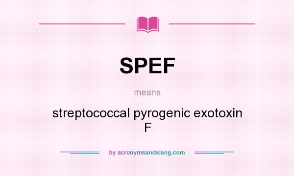What does SPEF mean? It stands for streptococcal pyrogenic exotoxin F