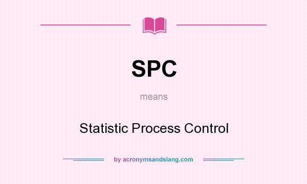 What does SPC mean? It stands for Statistic Process Control