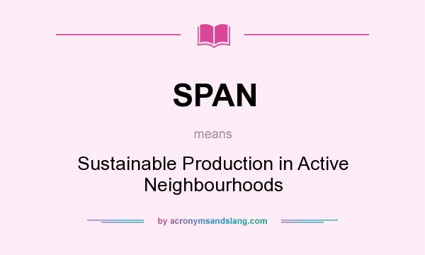 What does SPAN mean? It stands for Sustainable Production in Active Neighbourhoods