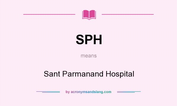 What does SPH mean? It stands for Sant Parmanand Hospital
