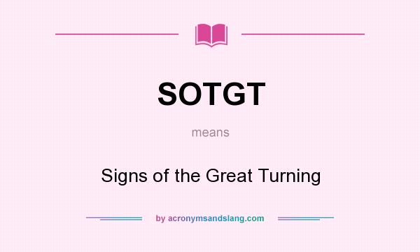 What does SOTGT mean? It stands for Signs of the Great Turning