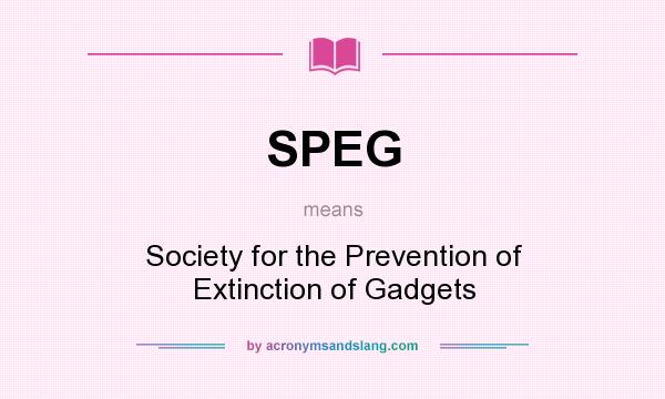 What does SPEG mean? It stands for Society for the Prevention of Extinction of Gadgets