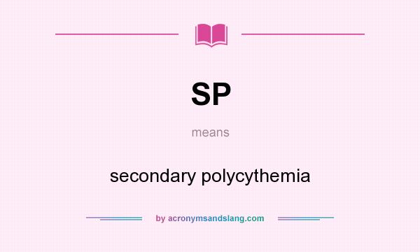 What does SP mean? It stands for secondary polycythemia