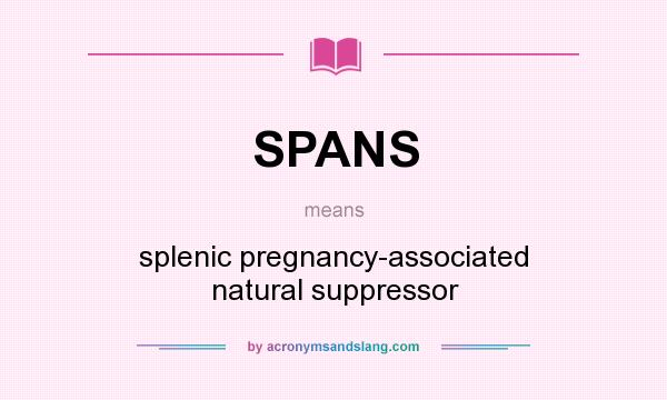 What does SPANS mean? It stands for splenic pregnancy-associated natural suppressor