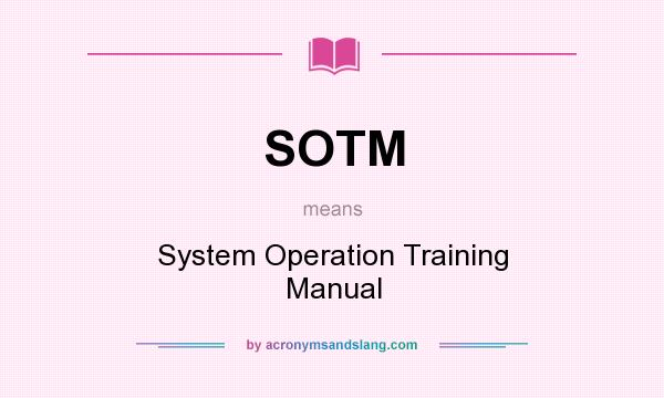 What does SOTM mean? It stands for System Operation Training Manual