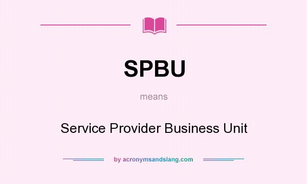 What does SPBU mean? It stands for Service Provider Business Unit